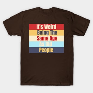 It's Weird Being The Same Age As Old People Classic T-Shirt